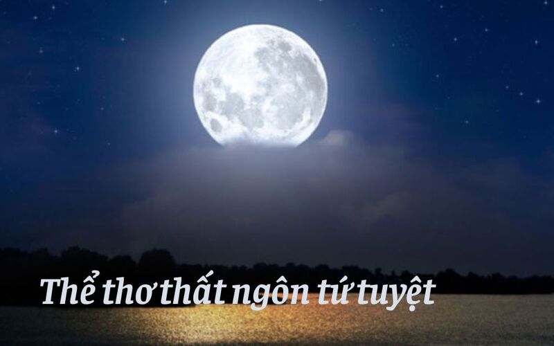 Thể thơ thất ngôn tứ tuyệt là thể thơ có 4 câu, mỗi câu 7 chữ